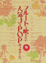 フルートソロ楽譜　 フルートで吹きたい 人気J-POPあつめました。(カラオケCD付) (カラオケCD付)【2013年10月取扱開始】